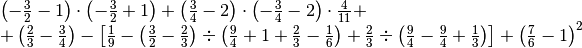 \begin{array}{l }  \left( -\frac{3}{2} -1 \right) \cdot\left(
-\frac{3}{2} + 1 \right) + \left( \frac{3}{4} -2 \right) \cdot\left(
-\frac{3}{4} -2 \right) \cdot\frac{4}{11} + \\+ \left( \frac{2}{3}
-\frac{3}{4} \right) -\left[ \frac{1}{9} -\left( \frac{3}{2} -\frac{2}{3}
\right) \div \left( \frac{9}{4} + 1 + \frac{2}{3} -\frac{1}{6} \right) +
\frac{2}{3} \div \left( \frac{9}{4} -\frac{9}{4} + \frac{1}{3} \right)
\right] + \left( \frac{7}{6} -1 \right)^{2}\end{array}
