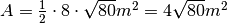 A =\frac{1}{2} \cdot8 \cdot\sqrt{80}m^{2} =4\sqrt{80} m^{2}